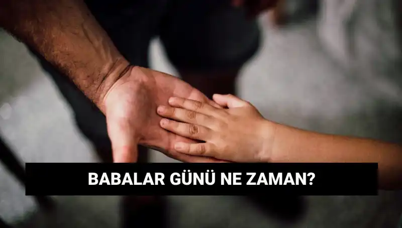 Babalar Günü 2025 Ne Zaman? Tarihi ve Anlamı Hakkında Bilmeniz Gerekenler