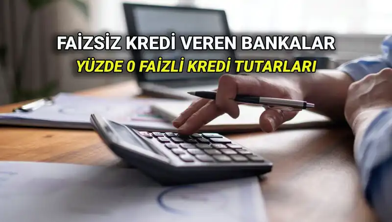 Yüzde 0 Faizli Kredi Sunan Bankalar 2025: Hangi Banka Ne Kadar Sağlıyor?