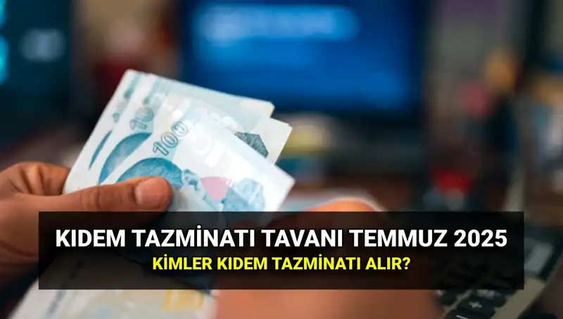 Kıdem Tazminatı Tavan Ücreti 2025: Temmuz Zammı ile Yenilendi!